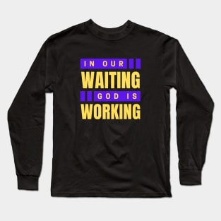 In Our Waiting God Is Working | Christian Saying Long Sleeve T-Shirt